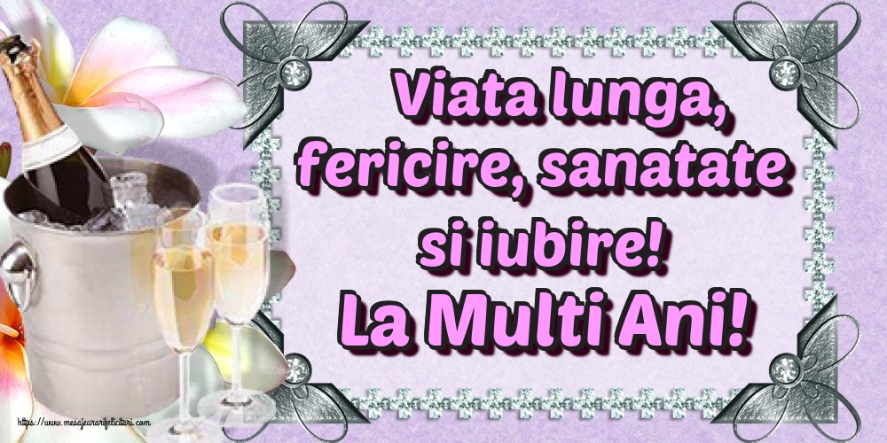 Felicitari aniversare De La Multi Ani - Viata lunga, fericire, sanatate si iubire! La Multi Ani!