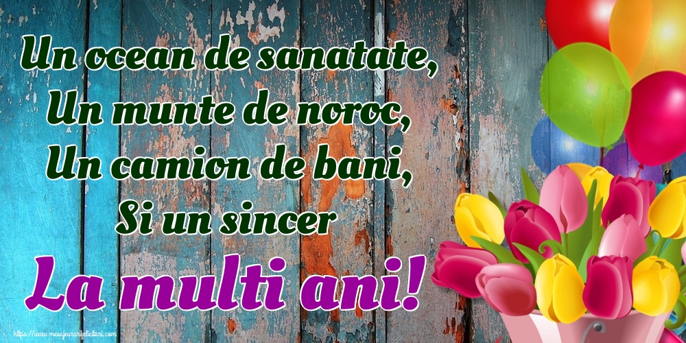 Felicitari aniversare De La Multi Ani - Un ocean de sanatate, Un munte de noroc, Un camion de bani, Si un sincer La multi ani!