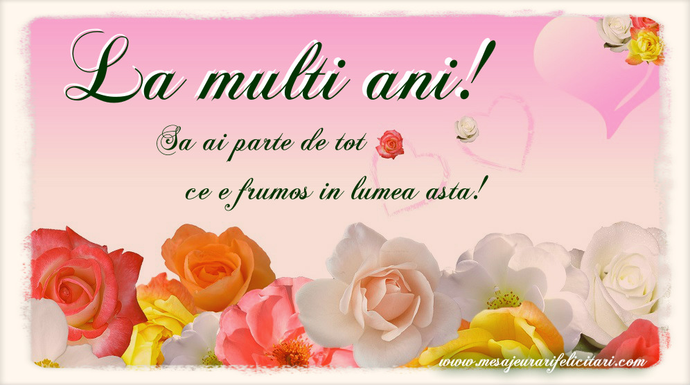 Felicitari aniversare De La Multi Ani - Sa ai parte de tot ce e frumos in lumea asta!