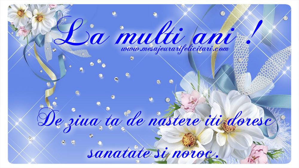 Felicitari aniversare De La Multi Ani - De ziua ta de nastere iti doresc sanatate si noroc.