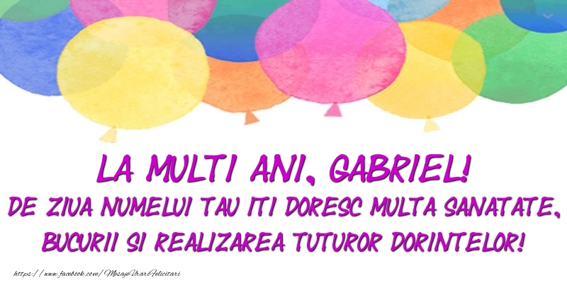 Felicitari aniversare De Sfintii Mihail si Gavril - La multi ani, Gabriel! De ziua numelui tau iti doresc multa sanatate, bucurii si realizarea tuturor dorintelor!