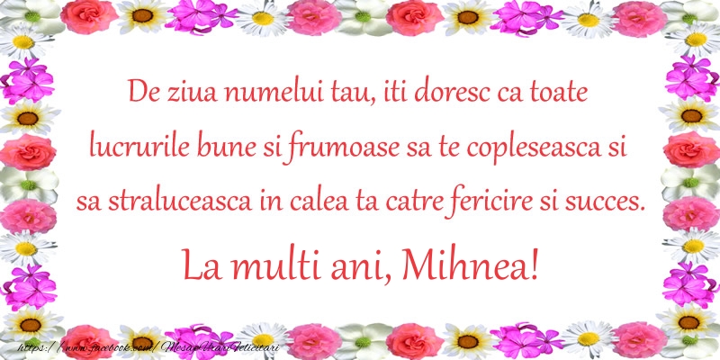 Felicitari aniversare De Sfintii Mihail si Gavril - De ziua numelui tau, iti doresc ca toate lucrurile bune si frumoase sa te copleseasca si sa straluceasca in calea ta catre fericire si succes. La Multi Ani Mihnea!