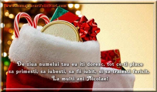 Felicitari aniversare De Sfantul Nicolae - De ziua numelui tau eu iti doresc, tot ce-ti place sa primesti,
