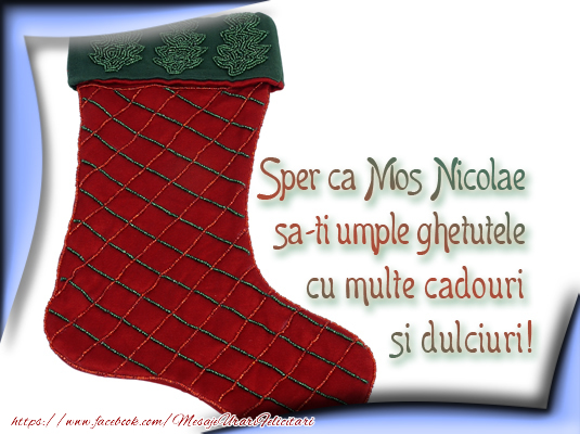Felicitari aniversare De Sfantul Nicolae - Sper ca Mos Nicolae sa-ti umple ghetutele cu multe cadouri si dulciuri!