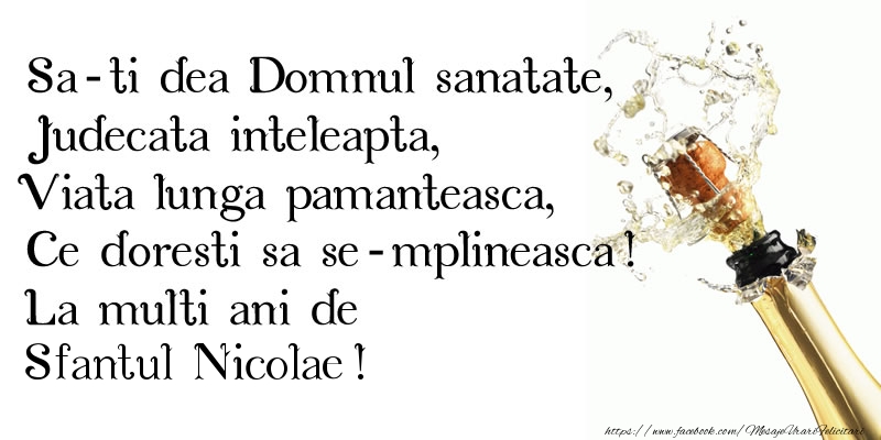 Felicitari aniversare De Sfantul Nicolae - Sa-ti dea Domnul sanatate, Judecata inteleapta, Viata lunga pamanteasca, Ce doresti sa se-mplineasca! La multi ani de Sfantul Nicolae!