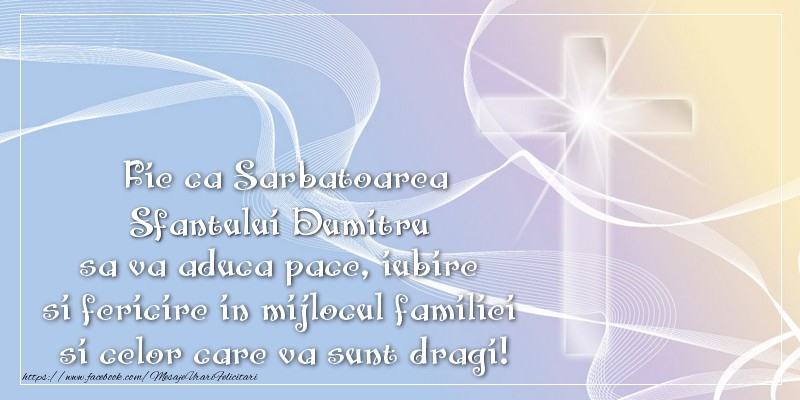 Felicitari aniversare De Sfantul Dumitru - Fie ca Sarbatoarea Sfantului Dumitru sa va aduca pace, iubire si fericire in mijlocul familiei si celor care va sunt dragi!
