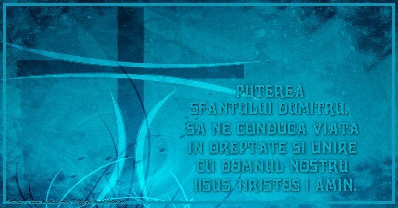 Felicitari aniversare De Sfantul Dumitru - Puterea Sfantului Dumitru, sa ne conduca viata in dreptate si unire cu Domnul nostru  Iisus Hristos ! Amin.