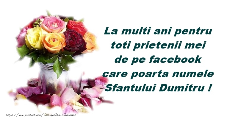 Felicitari aniversare De Sfantul Dumitru - La multi ani pentru toti prietenii mei de pe facebook care poarta numele Sfantului Dumitru!