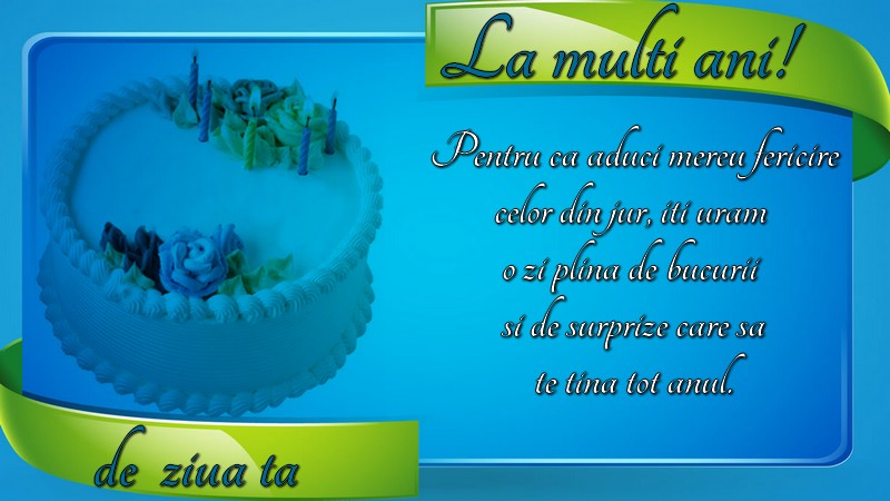 Felicitari aniversare De Zi De Nastere - Pentru ca aduci mereu fericire celor din jur, iti uram  o zi plina de bucurii  si de surprize care sa te tina tot anul.