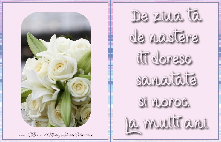 Felicitari aniversare De Zi De Nastere - De ziua ta de nastere iti doresc sanatate si noroc. La multi ani.