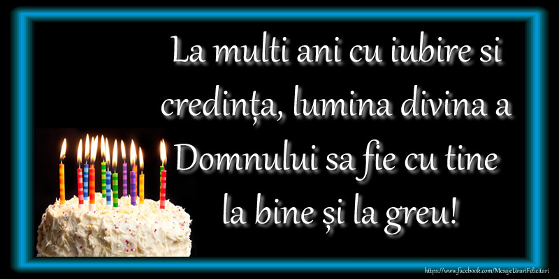 Felicitari aniversare De Zi De Nastere - La multi ani cu iubire si credința, lumina divina a Domnului sa fie cu tine la bine și la greu!