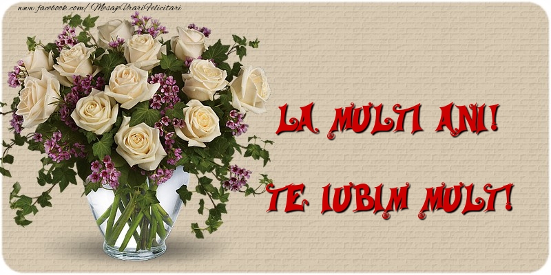 Felicitari aniversare De Zi De Nastere - La multi ani! Te iubim mult!