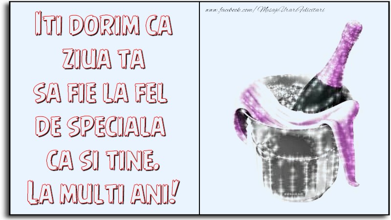 Felicitari aniversare De Zi De Nastere - Iti dorim ca ziua ta sa fie la fel de speciala ca si tine. La multi ani!