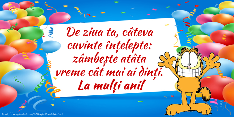 Felicitari aniversare De Zi De Nastere - De ziua ta, câteva cuvinte înțelepte: zâmbește atâta vreme cât mai ai dinți. La mulți ani!