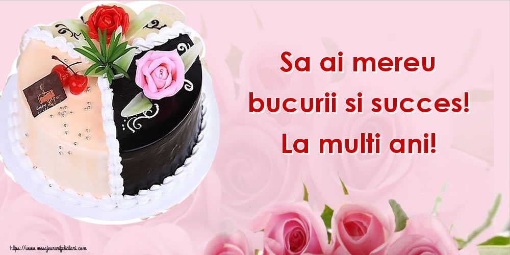 Felicitari aniversare De Zi De Nastere - Sa ai mereu bucurii si succes! La multi ani!