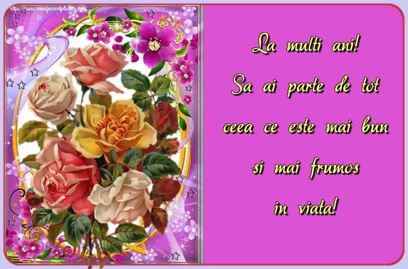 Felicitari aniversare De Zi De Nastere - La multi ani! Sa ai parte de tot ceea ce este mai bun si mai frumos in viata!