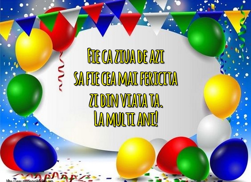 Felicitari aniversare De Zi De Nastere - Fie ca ziua de azi sa fie cea mai fericita zi din viata ta. La multi ani!