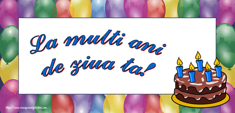 Felicitari aniversare De Zi De Nastere - La multi ani de ziua ta!