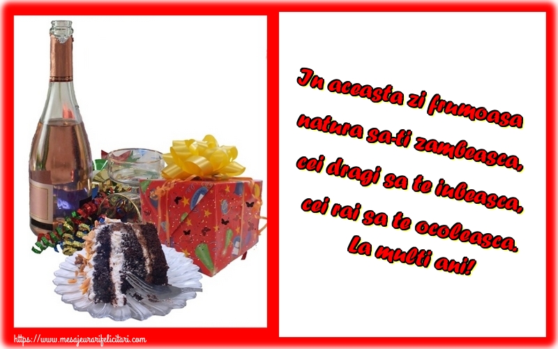 Felicitari aniversare De Zi De Nastere - In aceasta zi frumoasa natura sa-ti zambeasca, cei dragi sa te iubeasca, cei rai sa te ocoleasca. La multi ani!