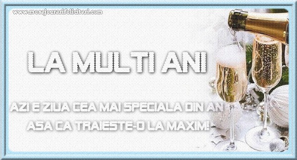 Felicitari aniversare De Zi De Nastere - La multi ani Azi e ziua cea mai speciala din an asa ca traieste-o la maxim!