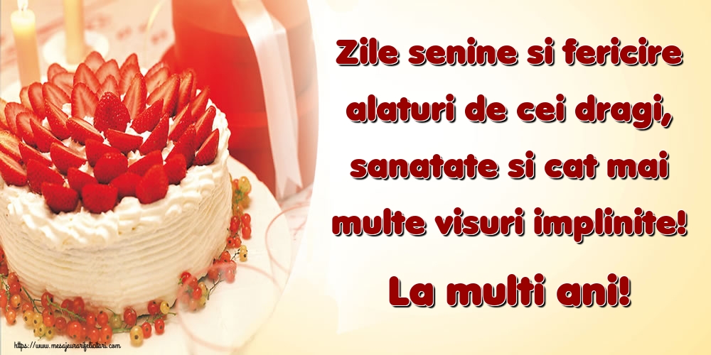 Felicitari aniversare De Zi De Nastere - Zile senine si fericire alaturi de cei dragi, sanatate si cat mai multe visuri implinite! La multi ani!