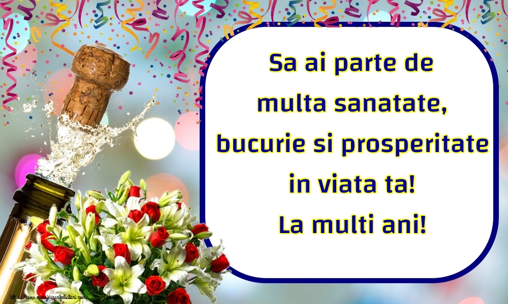 Felicitari aniversare De Zi De Nastere - Sa ai parte de multa sanatate, bucurie si prosperitate in viata ta! La multi ani!