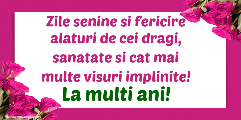 Felicitari aniversare De Zi De Nastere - Zile senine si fericire alaturi de cei dragi, sanatate si cat mai multe visuri implinite! La multi ani!