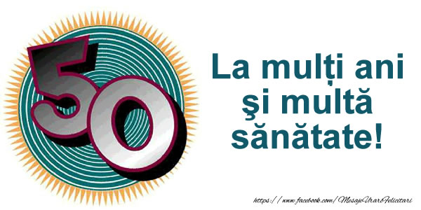 Felicitari aniversare De Zi De Nastere - 50 ani La multi ani si multa sanatate!