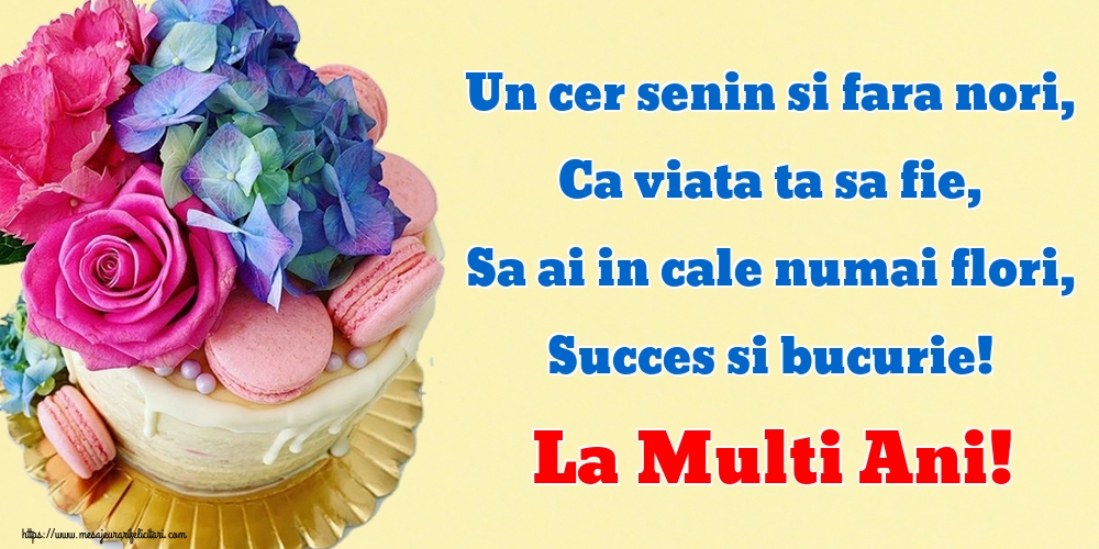 Felicitari aniversare De Zi De Nastere - Un cer senin si fara nori, Ca viata ta sa fie, Sa ai in cale numai flori, Succes si bucurie! La Multi Ani!