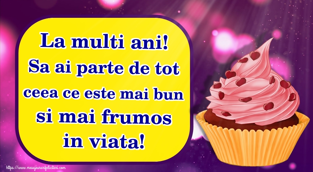 Felicitari aniversare De Zi De Nastere - La multi ani! Sa ai parte de tot ceea ce este mai bun si mai frumos in viata!