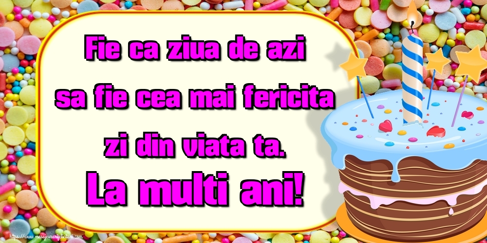Felicitari aniversare De Zi De Nastere - Fie ca ziua de azi sa fie cea mai fericita zi din viata ta. La multi ani!