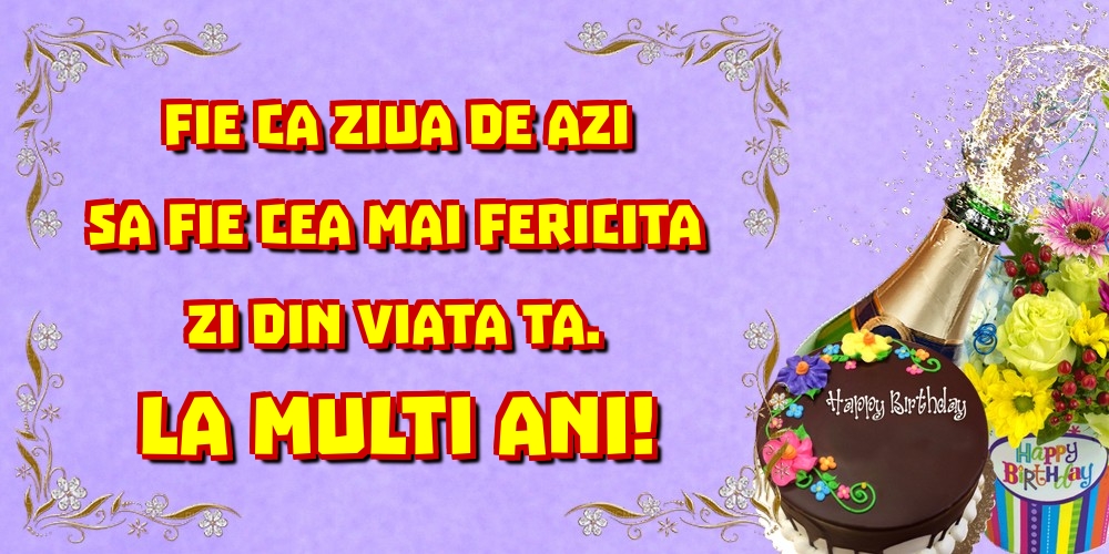 Felicitari aniversare De Zi De Nastere - Fie ca ziua de azi sa fie cea mai fericita zi din viata ta. La multi ani!