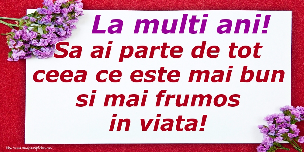 Felicitari aniversare De Zi De Nastere - La multi ani! Sa ai parte de tot ceea ce este mai bun si mai frumos in viata!