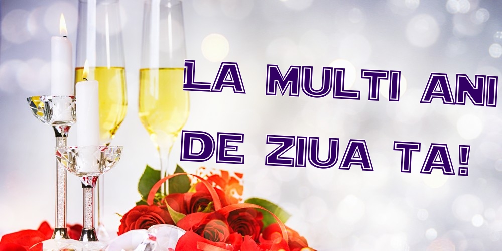 Felicitari aniversare De Zi De Nastere - La multi ani de ziua ta!
