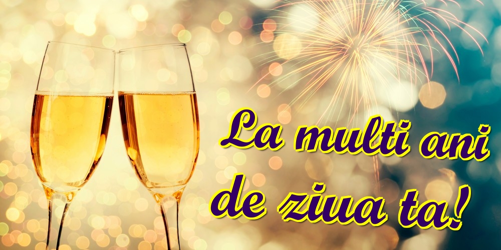 Felicitari aniversare De Zi De Nastere - La multi ani de ziua ta!