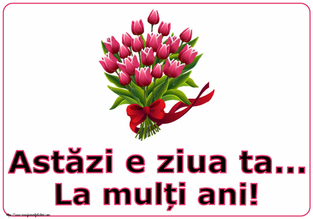 Felicitari aniversare De Zi De Nastere - Astăzi e ziua ta... La mulți ani!