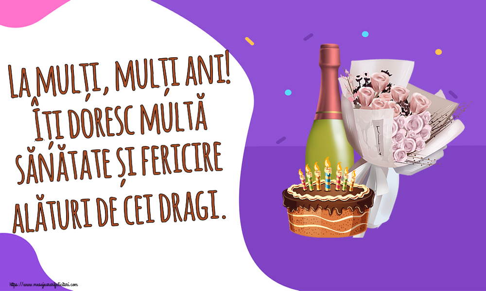 Felicitari aniversare De Zi De Nastere - La mulți, mulți ani! Îți doresc multă sănătate și fericire alături de cei dragi.