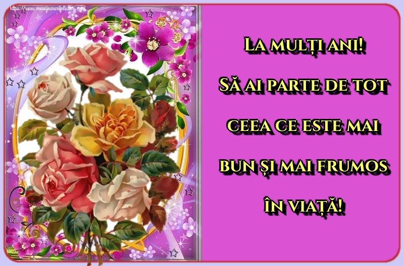 Felicitari aniversare De Zi De Nastere - La mulți ani! Să ai parte de tot ceea ce este mai bun și mai frumos în viață!