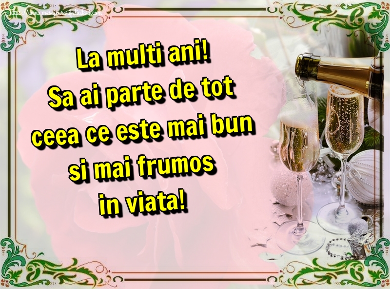 Felicitari aniversare De Zi De Nastere - La multi ani! Sa ai parte de tot ceea ce este mai bun si mai frumos in viata!