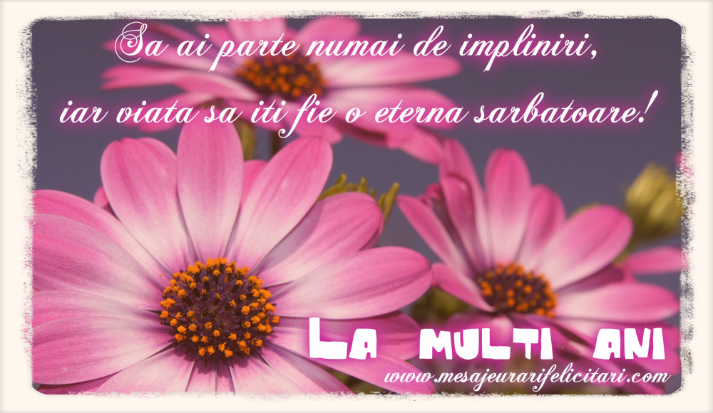 Felicitari aniversare De Zi De Nastere - La multi ani! Sa ai parte numai de impliniri, iar viata sa iti fie o eterna sarbatoare!