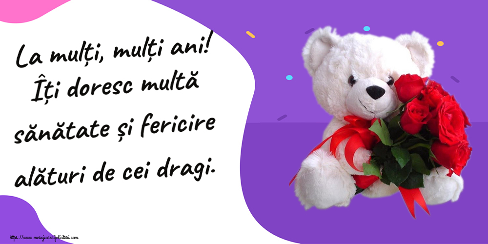 Felicitari aniversare De Zi De Nastere - La mulți, mulți ani! Îți doresc multă sănătate și fericire alături de cei dragi.