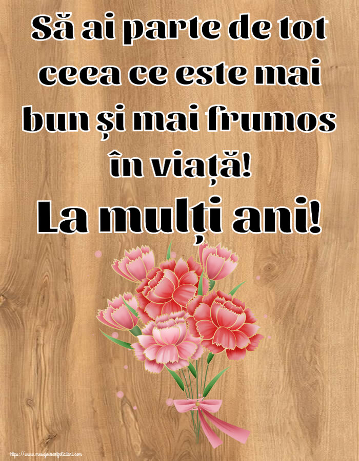 Felicitari aniversare De Zi De Nastere - Să ai parte de tot ceea ce este mai bun și mai frumos în viață! La mulți ani!
