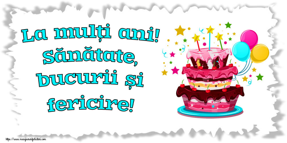 Felicitari aniversare De Zi De Nastere - La mulți ani! Sănătate, bucurii și fericire!