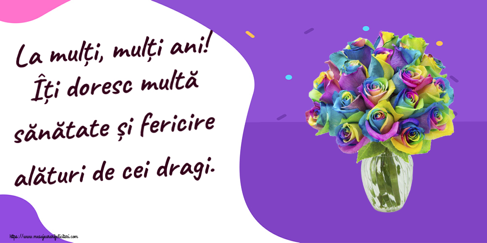 Felicitari aniversare De Zi De Nastere - La mulți, mulți ani! Îți doresc multă sănătate și fericire alături de cei dragi.
