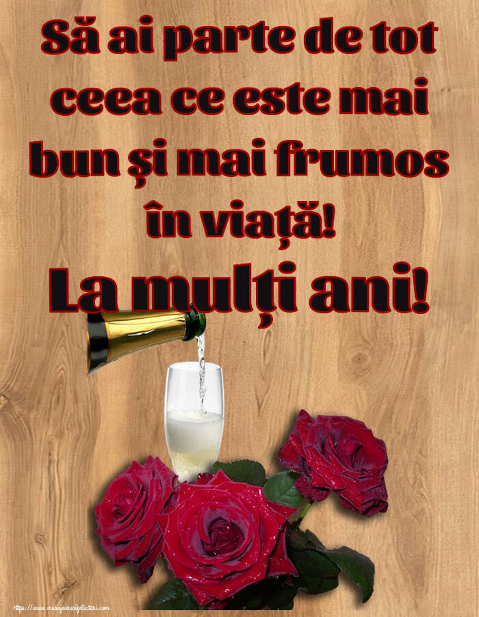Felicitari aniversare De Zi De Nastere - Să ai parte de tot ceea ce este mai bun și mai frumos în viață! La mulți ani!