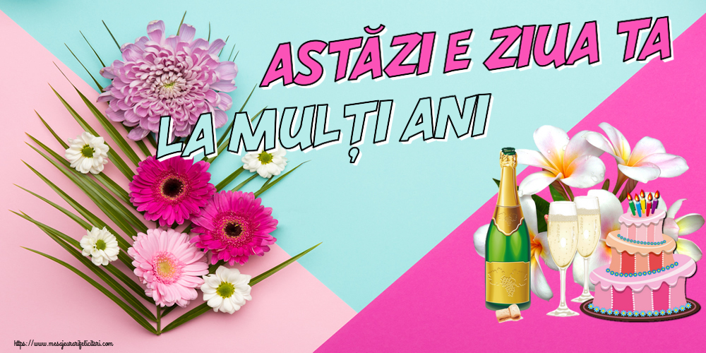 Felicitari aniversare De Zi De Nastere - Astăzi e ziua ta... La mulți ani!
