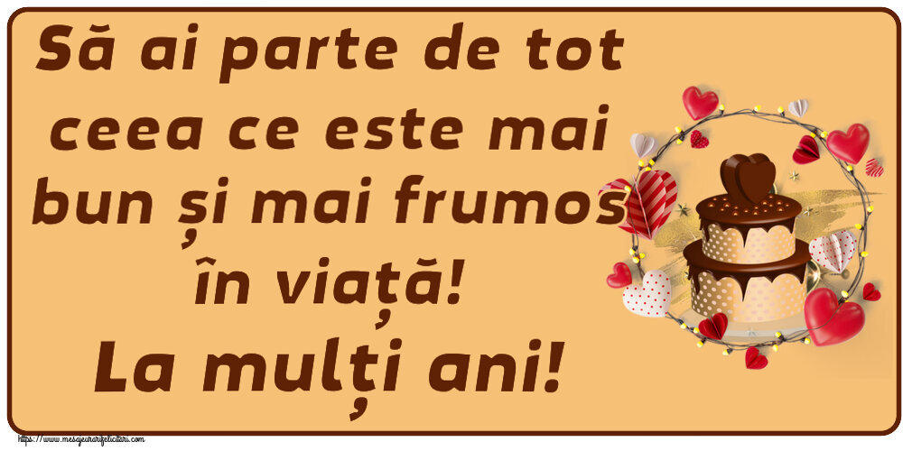 Felicitari aniversare De Zi De Nastere - Să ai parte de tot ceea ce este mai bun și mai frumos în viață! La mulți ani!