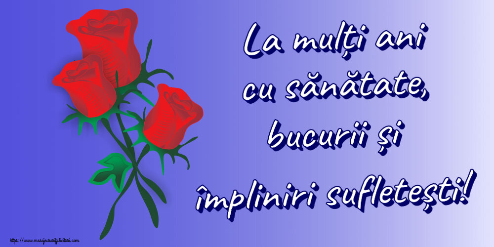 Felicitari aniversare De Zi De Nastere - La mulți ani cu sănătate, bucurii și împliniri sufletești!