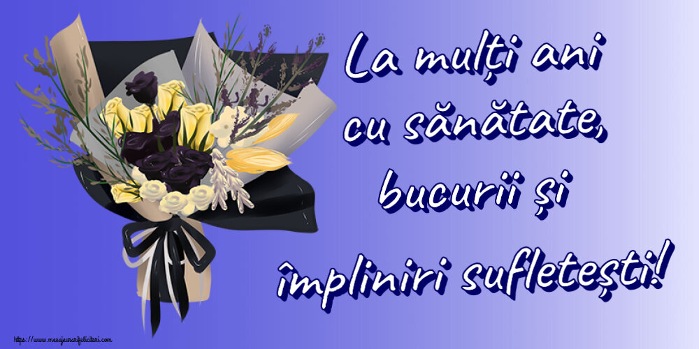 Felicitari aniversare De Zi De Nastere - La mulți ani cu sănătate, bucurii și împliniri sufletești!