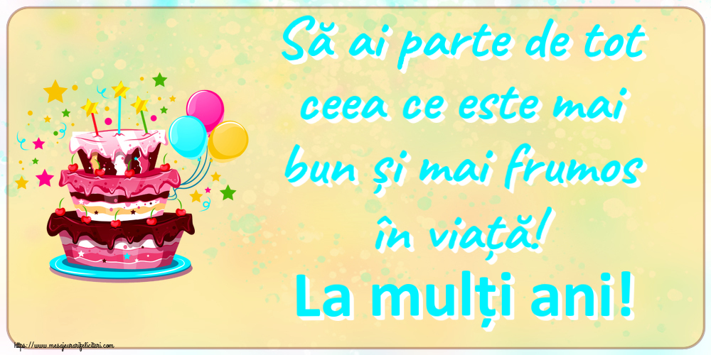 Felicitari aniversare De Zi De Nastere - Să ai parte de tot ceea ce este mai bun și mai frumos în viață! La mulți ani!